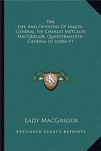 The Life And Opinions Of Major-General, Sir Charles Metcalfe MacGregor, Quartermaster-General In India V1