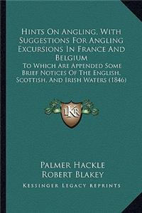 Hints on Angling, with Suggestions for Angling Excursions in France and Belgium