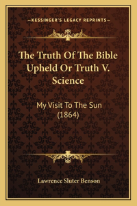 The Truth Of The Bible Upheld Or Truth V. Science