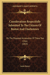 Considerations Respectfully Submitted To The Citizens Of Boston And Charlestown