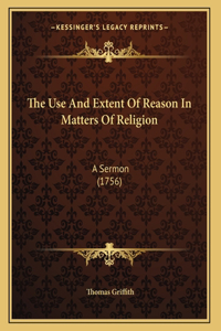 The Use And Extent Of Reason In Matters Of Religion