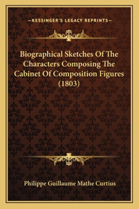 Biographical Sketches Of The Characters Composing The Cabinet Of Composition Figures (1803)