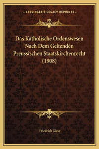 Katholische Ordenswesen Nach Dem Geltenden Preussischen Staatskirchenrecht (1908)