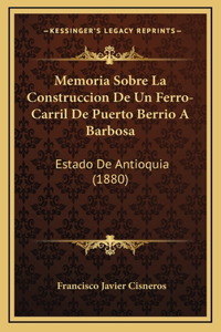 Memoria Sobre La Construccion De Un Ferro-Carril De Puerto Berrio A Barbosa