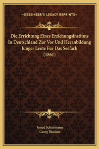 Die Errichtung Eines Erziehungsinstituts In Deutschland Zur Vor Und Heranbildung Junger Leute Fur Das Seefach (1861)