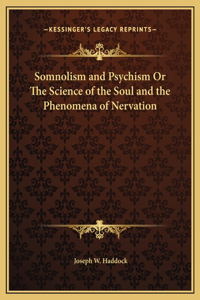Somnolism and Psychism Or The Science of the Soul and the Phenomena of Nervation