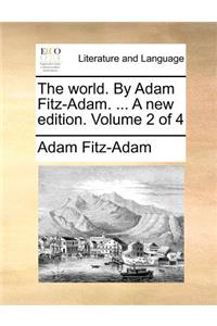 The World. by Adam Fitz-Adam. ... a New Edition. Volume 2 of 4