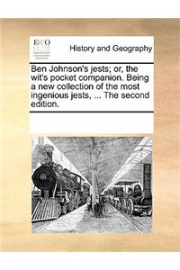 Ben Johnson's Jests; Or, the Wit's Pocket Companion. Being a New Collection of the Most Ingenious Jests, ... the Second Edition.