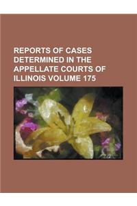 Reports of Cases Determined in the Appellate Courts of Illinois Volume 175