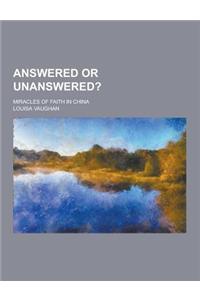 Answered or Unanswered?; Miracles of Faith in China