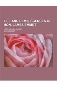 Life and Reminiscences of Hon. James Emmitt; As Revised by Himself