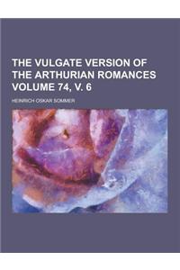 The Vulgate Version of the Arthurian Romances Volume 74, V. 6