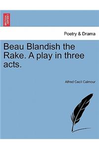 Beau Blandish the Rake. a Play in Three Acts.