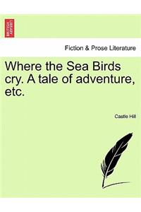 Where the Sea Birds Cry. a Tale of Adventure, Etc.