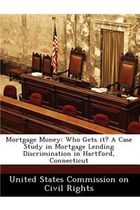 Mortgage Money: Who Gets It? a Case Study in Mortgage Lending Discrimination in Hartford, Connecticut