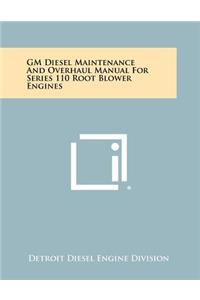 GM Diesel Maintenance and Overhaul Manual for Series 110 Root Blower Engines