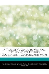 A Traveler's Guide to Vietnam Including Its History, Government, Culture, and More