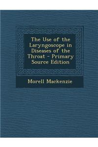 The Use of the Laryngoscope in Diseases of the Throat