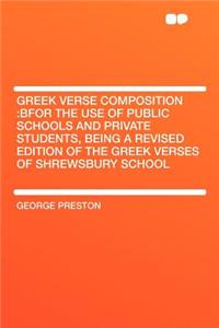 Greek Verse Composition: Bfor the Use of Public Schools and Private Students, Being a Revised Edition of the Greek Verses of Shrewsbury School