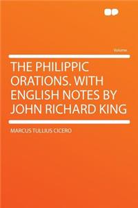 The Philippic Orations. with English Notes by John Richard King