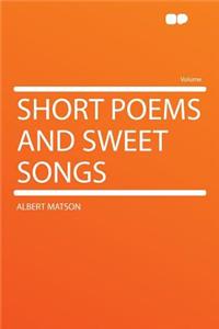 Short Poems and Sweet Songs
