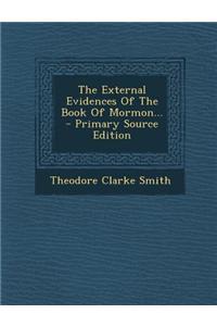 The External Evidences of the Book of Mormon...