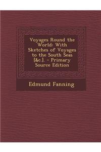 Voyages Round the World: With Sketches of Voyages to the South Seas [&C.]. - Primary Source Edition