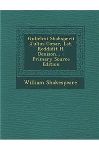 Gulielmi Shaksperii Julius Caesar, Lat. Reddidit H. Denison...