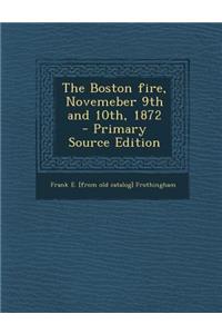 The Boston Fire, Novemeber 9th and 10th, 1872 - Primary Source Edition