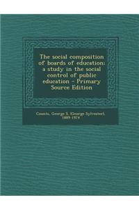 The Social Composition of Boards of Education; A Study in the Social Control of Public Education - Primary Source Edition