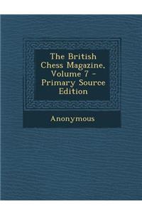 The British Chess Magazine, Volume 7 - Primary Source Edition