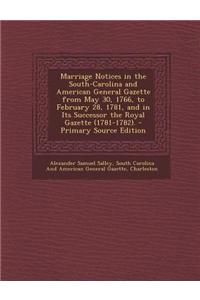 Marriage Notices in the South-Carolina and American General Gazette from May 30, 1766, to February 28, 1781, and in Its Successor the Royal Gazette (1