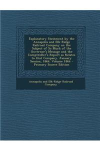 Explanatory Statement by the Annapolis and Elk-Ridge Railroad Company on the Subject of So Much of the Governor's Message and the Comptroller's Report