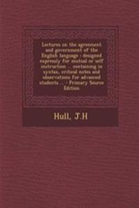 Lectures on the Agreement and Government of the English Language