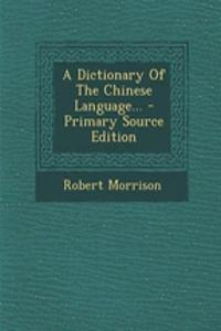 A Dictionary of the Chinese Language... - Primary Source Edition