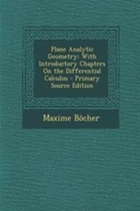 Plane Analytic Geometry: With Introductory Chapters on the Differential Calculus - Primary Source Edition