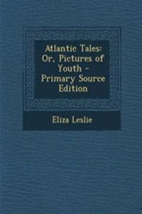 Atlantic Tales: Or, Pictures of Youth