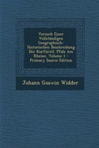 Versuch Einer Vollstandigen Geographisch-Historischen Beschreibung Der Kurfurstl. Pfalz Am Rheine, Volume 1 - Primary Source Edition