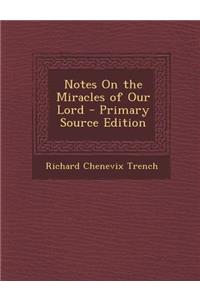 Notes on the Miracles of Our Lord - Primary Source Edition
