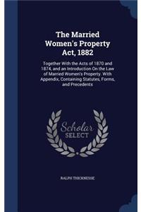 Married Women's Property Act, 1882: Together With the Acts of 1870 and 1874, and an Introduction On the Law of Married Women's Property. With Appendix, Containing Statutes, Forms, and 