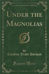 Under the Magnolias (Classic Reprint)