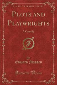 Plots and Playwrights: A Comedy (Classic Reprint)