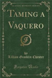 Taming a Vaquero (Classic Reprint)