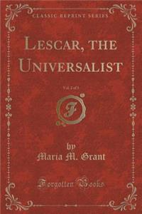 Lescar, the Universalist, Vol. 2 of 3 (Classic Reprint)