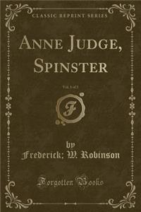 Anne Judge, Spinster, Vol. 1 of 3 (Classic Reprint)