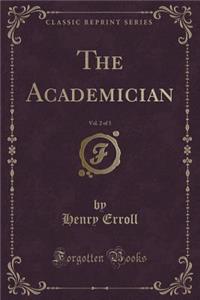 The Academician, Vol. 2 of 3 (Classic Reprint)