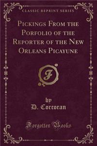Pickings from the Porfolio of the Reporter of the New Orleans Picayune (Classic Reprint)