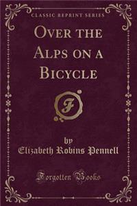 Over the Alps on a Bicycle (Classic Reprint)