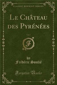 Le Château Des Pyrénées, Vol. 2 (Classic Reprint)