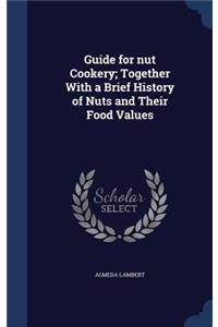 Guide for nut Cookery; Together With a Brief History of Nuts and Their Food Values